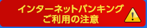 インターネットバンキングご利用の注意